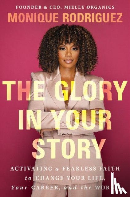 Rodriguez, Monique - The Glory in Your Story