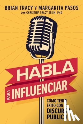 Tracy, Brian - Habla Para Influenciar: Cómo Tener Éxito En El Discurso Público