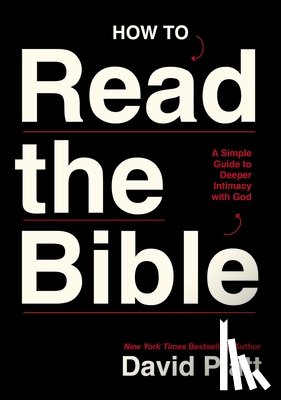 Platt, David - How to Read the Bible: A Simple Guide to Deeper Intimacy with God