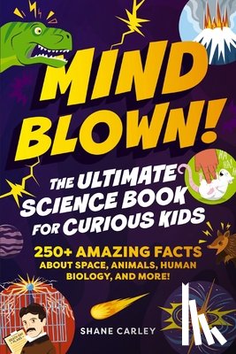 Carley, Shane - Mind Blown! The Ultimate Science Book for Curious Kids