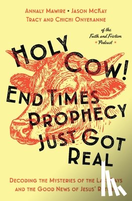Onyekanne, Chichi, Onyekanne, Tracy, Mawire, Annaly, McKay, Jason - Holy Cow! End Times Prophecy Just Got Real