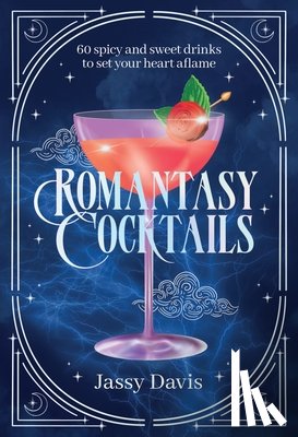 Davis, Jassy - Romantasy Cocktails: 60 Spicy and Sweet Cocktails to Fall for