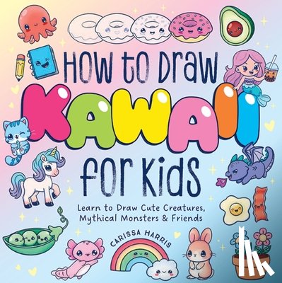 Harris, Carissa - How to Draw Kawaii For Kids