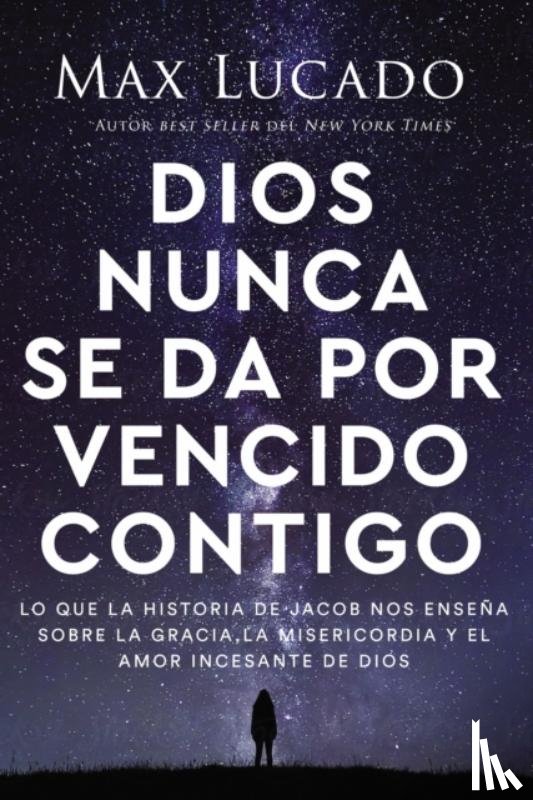 Lucado, Max - Dios Nunca Se Da Por Vencido Contigo: Lo Que La Historia de Jacob Nos Enseña Sobre La Gracia, La Misericordia Y El Amor Incesante de Dios