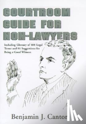 Cantor, Benjamin J - Courtroom Guide for Non-Lawyers