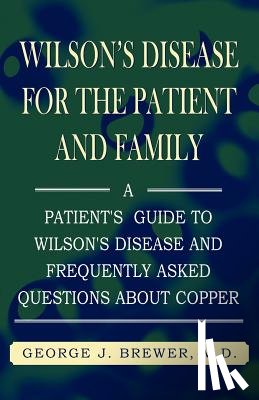 Brewer, George J, Brewer, M D George J - Wilson's Disase for the Patient and Family