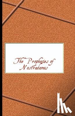 de Nostradame, Michel, Nostradamus - Prophecies of Nostradamus