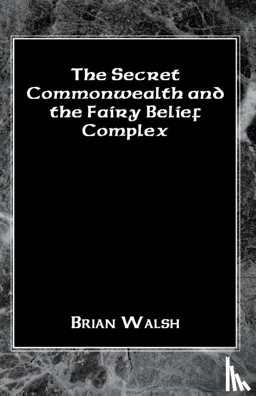 Walsh, Associate Professor Brian - The Secret Commonwealth and the Fairy Belief Complex