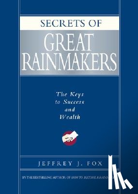 Fox, Jeffrey J. - Secrets of Great Rainmakers: The Keys to Success and Wealth