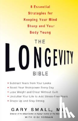Small, Gary - The Longevity Bible: 8 Essential Strategies for Keeping Your Mind Sharp and Your Body Young