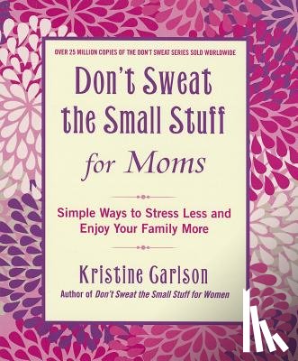 Carlson, Kristine - Don't Sweat the Small Stuff for Moms: Simple Ways to Stress Less and Enjoy Your Family More