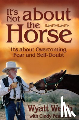 Webb, Wyatt - It's Not about the Horse: It's about Overcoming Fear and Self-Doubt