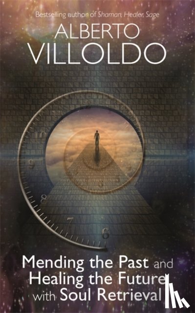 Alberto Villoldo - Mending The Past And Healing The Future With Soul Retrieval