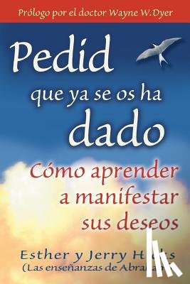 Hicks, Esther - Pedid Que YA Se OS Ha Dado: Como Aprender A Manifestar Sus Deseos = Ask and It Is Given = Ask and It Is Given