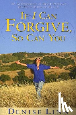 Linn, Denise - If I Can Forgive, So Can You: My Autobiography of How I Overcame My Past and Healed My Life (Revised)