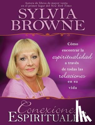Browne, Sylvia - Conexiones Espirituales: Como Encontrar la Espiritualidad A Traves de Todas las Relaciones en su Vida
