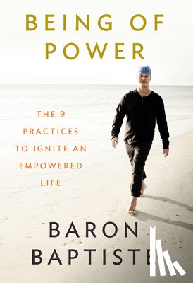 Baptiste, Baron - Being of Power: The 9 Practices to Ignite an Empowered Life