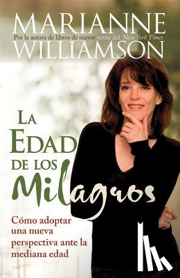 Williamson, Marianne - Edad de Los Milagros: Cómo Adopter Una Nueva Perspective Ante La Mediana Edad = The Age of Miracles = The Age of Miracles