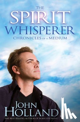 Holland, John - The Spirit Whisperer: Chronicles of a Medium
