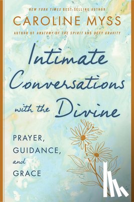 Myss, Caroline - Intimate Conversations with the Divine: Prayer, Guidance, and Grace