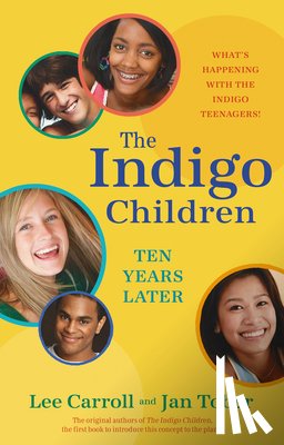 Carroll, Lee - The Indigo Children Ten Years Later: What's Happening with the Indigo Teenagers!