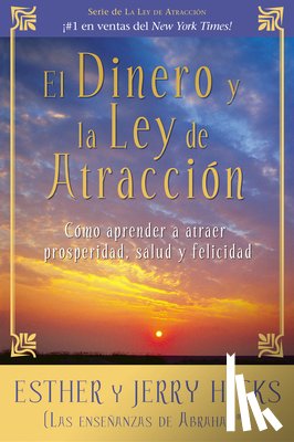 Hicks, Esther - El Dinero y La Ley De Atraccion: Como aprender a atraer prosperidad, salud y felicidad