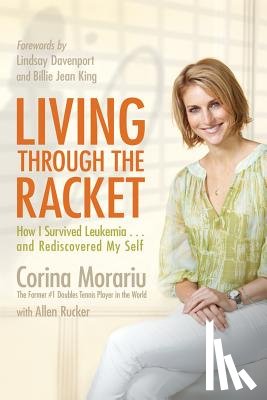 Morariu, Corina - Living Through the Racket: How I Survived Leukemia...and Rediscovered My Self
