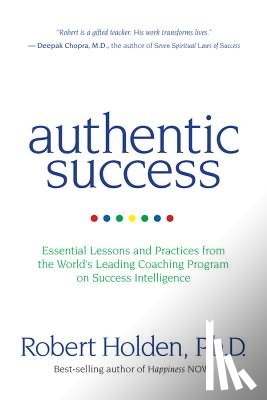 Holden, Robert - Authentic Success: Essential Lessons and Practices from the World's Leading Coaching Program on Success Intelligence