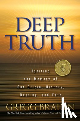 Braden, Gregg - Deep Truth: Igniting the Memory of Our Origin, History, Destiny, and Fate