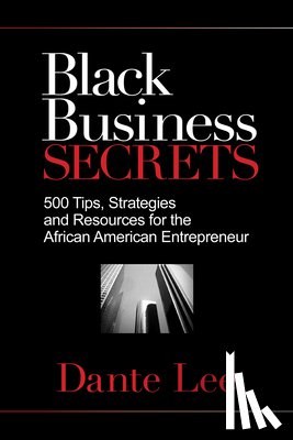 Lee, Dante - Black Business Secrets: 500 Tips, Strategies, and Resources for the African American Entrepreneur