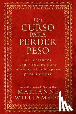 Williamson, Marianne - Un Curso Para Perder Peso: 21 Lecciones Espirituales Para Olvidar El Sobrepeso Para Siempre = A Course in Weight Loss