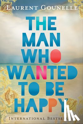 Gounelle, Laurent - The Man Who Wanted to Be Happy