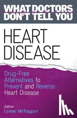 McTaggart, Lynne - Heart Disease: Drug-Free Alternatives to Prevent and Reverse Heart Disease (What Doctors Don't Tell You)