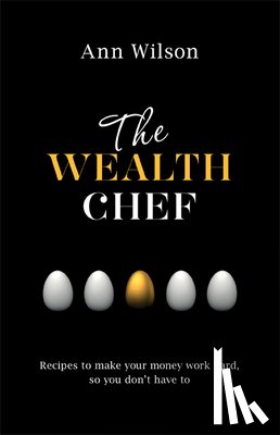 Wilson, Ann - The Wealth Chef: Recipes to Make Your Money Work Hard, So You Don't Have to