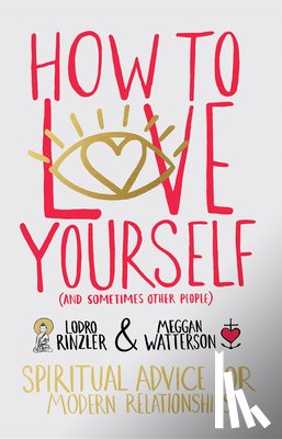 Rinzler, Lodro - How to Love Yourself (and Sometimes Other People): Spiritual Advice for Modern Relationships