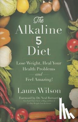 Wilson, Laura - The Alkaline 5 Diet: Lose Weight, Heal Your Health Problems and Feel Amazing!