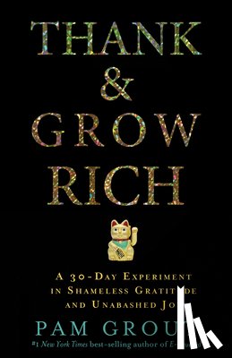 Grout, Pam - Thank & Grow Rich: A 30-Day Experiment in Shameless Gratitude and Unabashed Joy