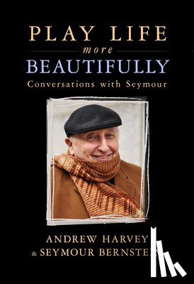 Bernstein, Seymour - Play Life More Beautifully: Reflections on Music, Friendship & Creativity