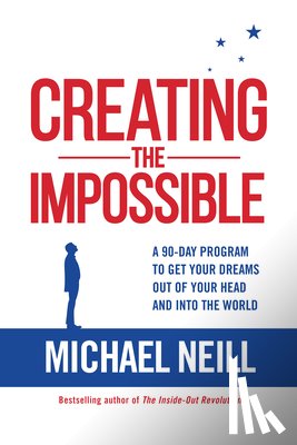 Neill, Michael - Creating the Impossible: A 90-Day Program to Get Your Dreams Out of Your Head and Into the World