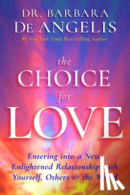 De Angelis, Barbara - The Choice for Love: Entering into a New, Enlightened Relationship with Yourself, Others & the World