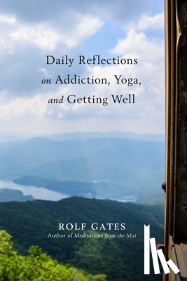 Gates, Rolf - Daily Reflections on Addiction, Yoga, and Getting Well
