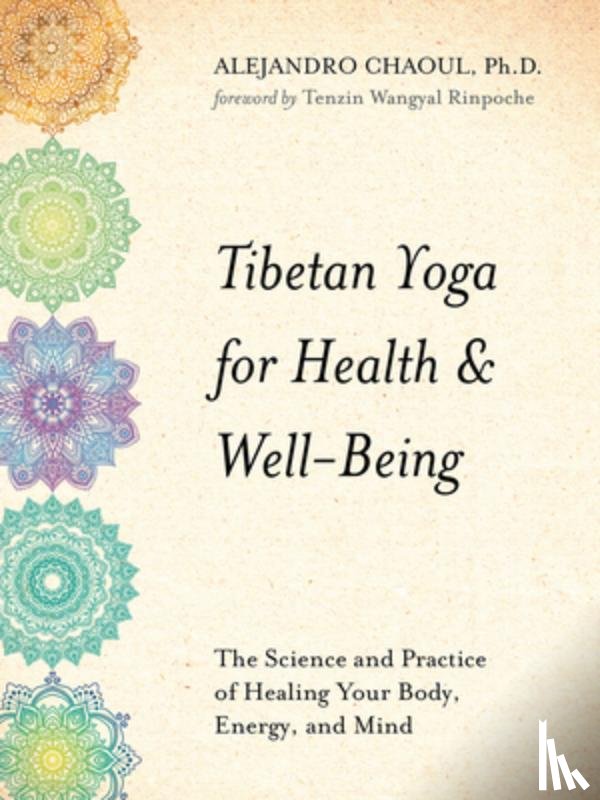 Chaoul, Alejandro - Tibetan Yoga for Health & Well-Being: The Science and Practice of Healing Your Body, Energy, and Mind