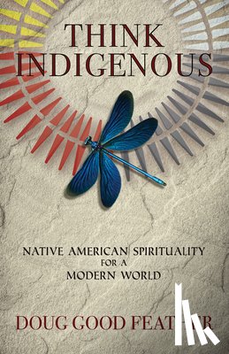 Feather, Doug Good - Think Indigenous: Native American Spirituality for a Modern World