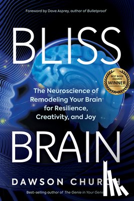 Church, Dawson - Bliss Brain: The Neuroscience of Remodeling Your Brain for Resilience, Creativity, and Joy