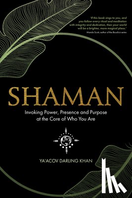 Darling Khan, Ya'acov - Shaman: Invoking Power, Presence and Purpose at the Core of Who You Are