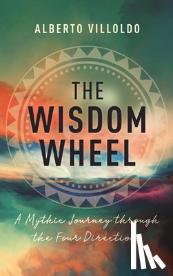 Villoldo, Alberto - Wisdom Wheel: A Mythic Journey Through the Four Directions