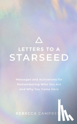 Campbell, Rebecca - Letters to a Starseed: Messages and Activations for Remembering Who You Are and Why You Came Here