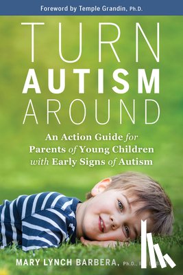 Barbera, Mary Lynch - Turn Autism Around: An Action Guide for Parents of Young Children with Early Signs of Autism