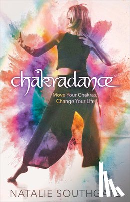 Southgate, Natalie - Chakradance: Move Your Chakras, Change Your Life