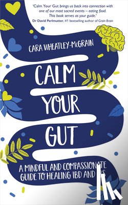 Wheatley-McGrain, Cara - Calm Your Gut: A Mindful and Compassionate Guide to Healing Ibd and Ibs